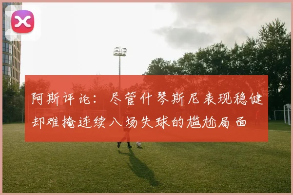 阿斯评论：尽管什琴斯尼表现稳健却难掩连续八场失球的尴尬局面
